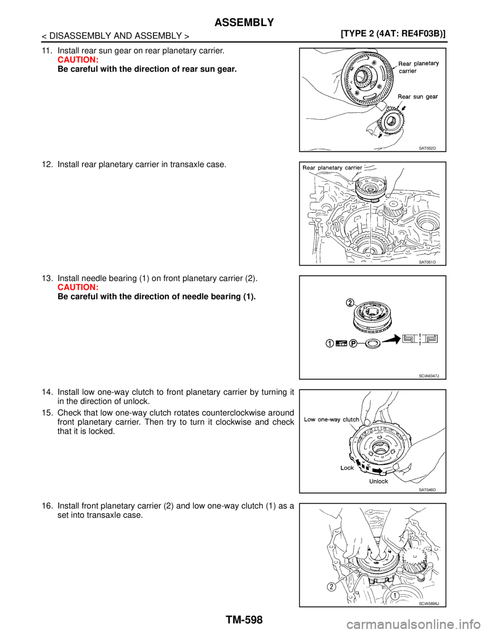 NISSAN TIIDA 2007  Service Repair Manual TM-598
< DISASSEMBLY AND ASSEMBLY >[TYPE 2 (4AT: RE4F03B)]
ASSEMBLY
11. Install rear sun gear on rear planetary carrier.
CAUTION:
Be careful with the direction of rear sun gear.
12. Install rear plane
