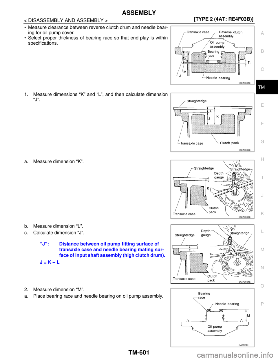 NISSAN TIIDA 2007  Service Repair Manual ASSEMBLY
TM-601
< DISASSEMBLY AND ASSEMBLY >[TYPE 2 (4AT: RE4F03B)]
C
E
F
G
H
I
J
K
L
MA
B
TM
N
O
P
 Measure clearance between reverse clutch drum and needle bear-
ing for oil pump cover.
 Select pr