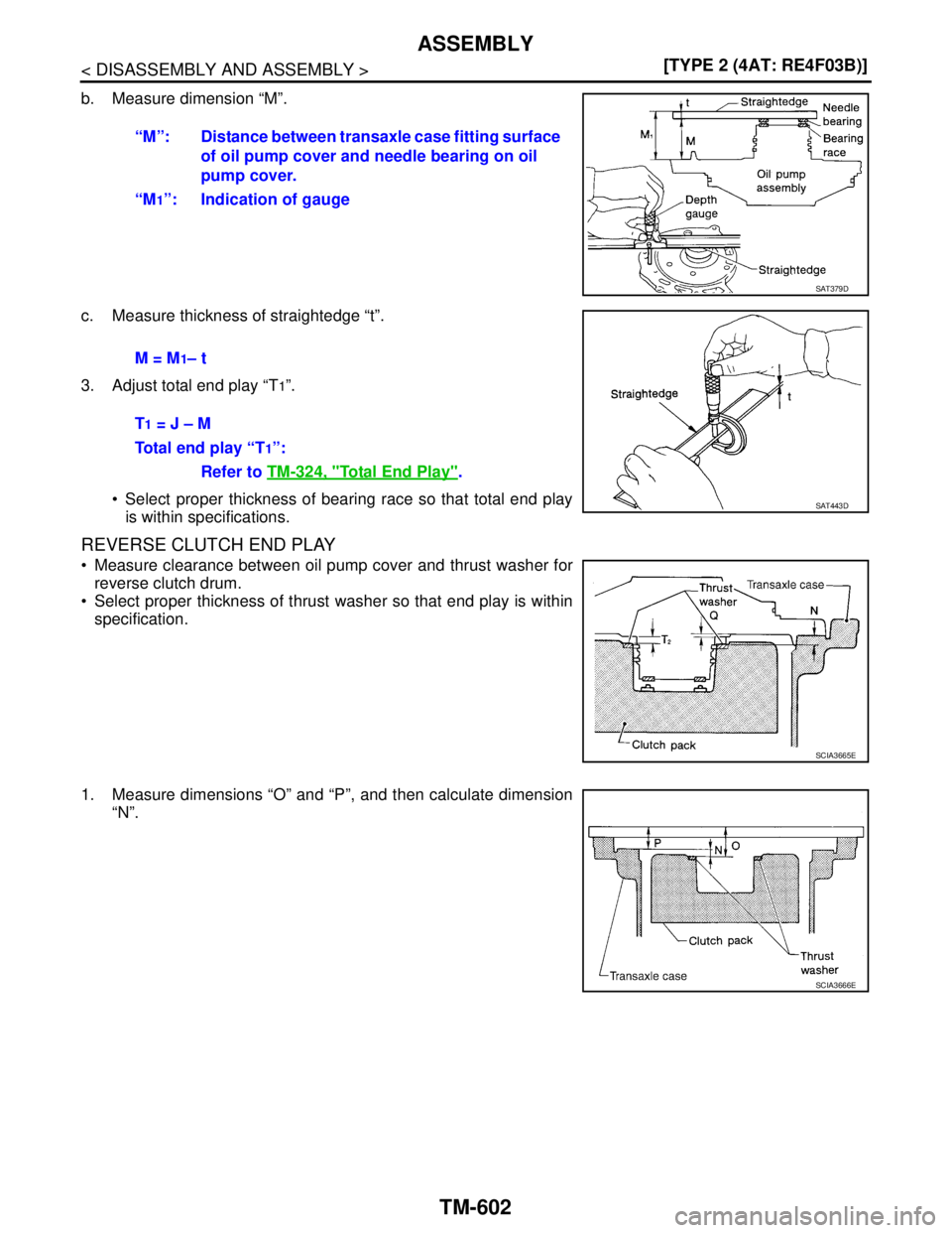 NISSAN TIIDA 2007  Service Repair Manual TM-602
< DISASSEMBLY AND ASSEMBLY >[TYPE 2 (4AT: RE4F03B)]
ASSEMBLY
b. Measure dimension “M”.
c. Measure thickness of straightedge “t”.
3. Adjust total end play “T
1”.
 Select proper thic