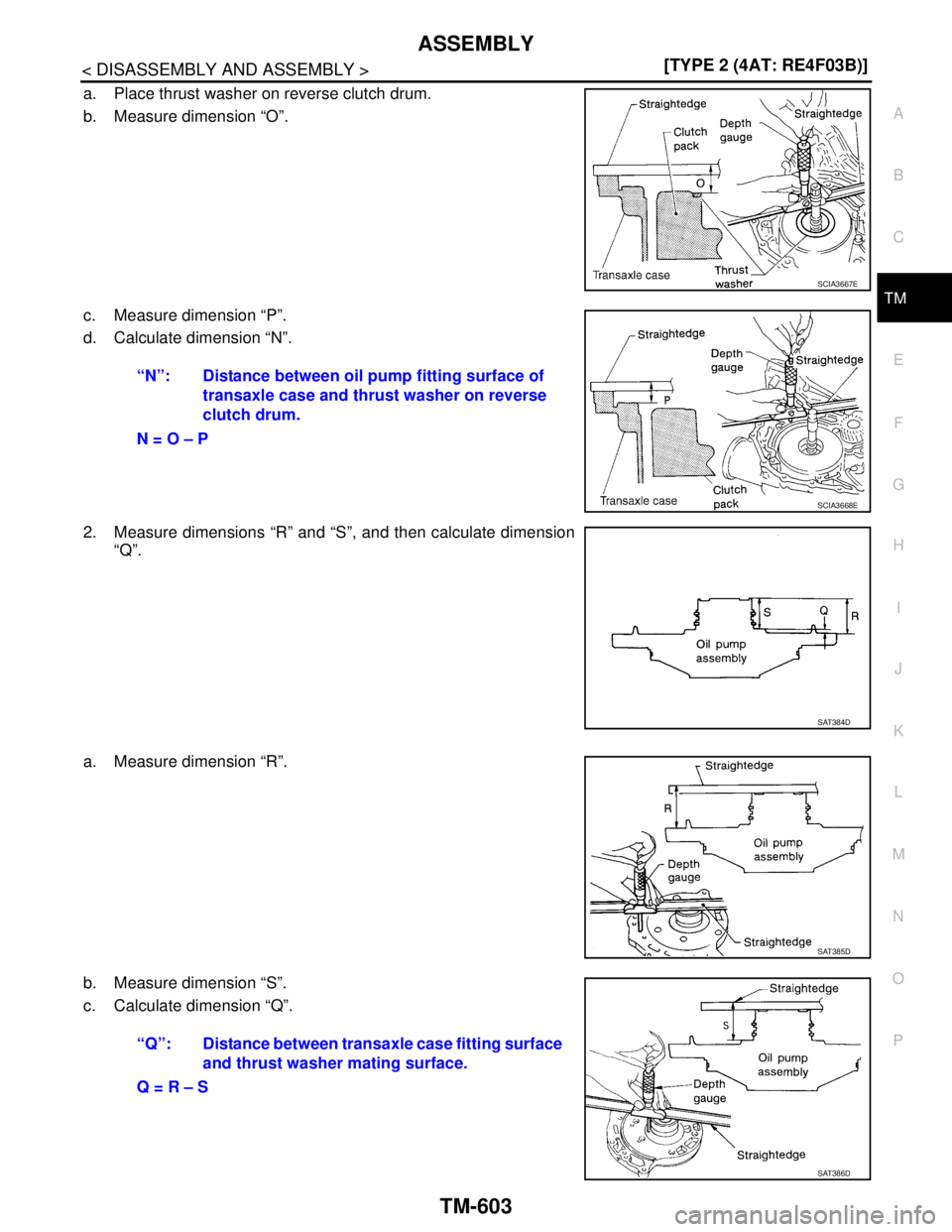 NISSAN TIIDA 2007  Service Repair Manual ASSEMBLY
TM-603
< DISASSEMBLY AND ASSEMBLY >[TYPE 2 (4AT: RE4F03B)]
C
E
F
G
H
I
J
K
L
MA
B
TM
N
O
P
a. Place thrust washer on reverse clutch drum.
b. Measure dimension “O”.
c. Measure dimension 