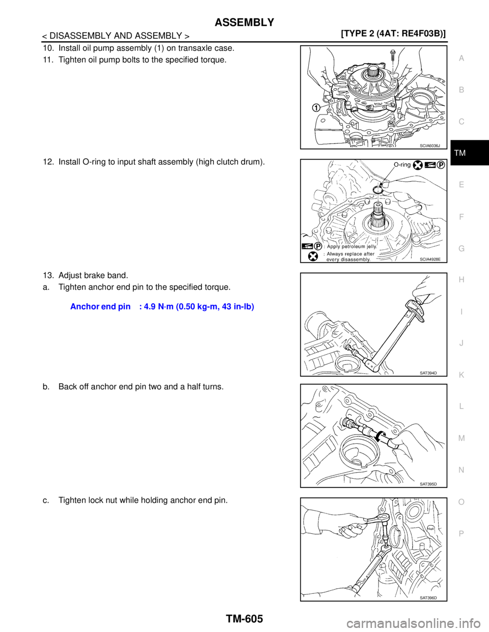 NISSAN TIIDA 2007  Service Repair Manual ASSEMBLY
TM-605
< DISASSEMBLY AND ASSEMBLY >[TYPE 2 (4AT: RE4F03B)]
C
E
F
G
H
I
J
K
L
MA
B
TM
N
O
P
10. Install oil pump assembly (1) on transaxle case.
11. Tighten oil pump bolts to the specified tor