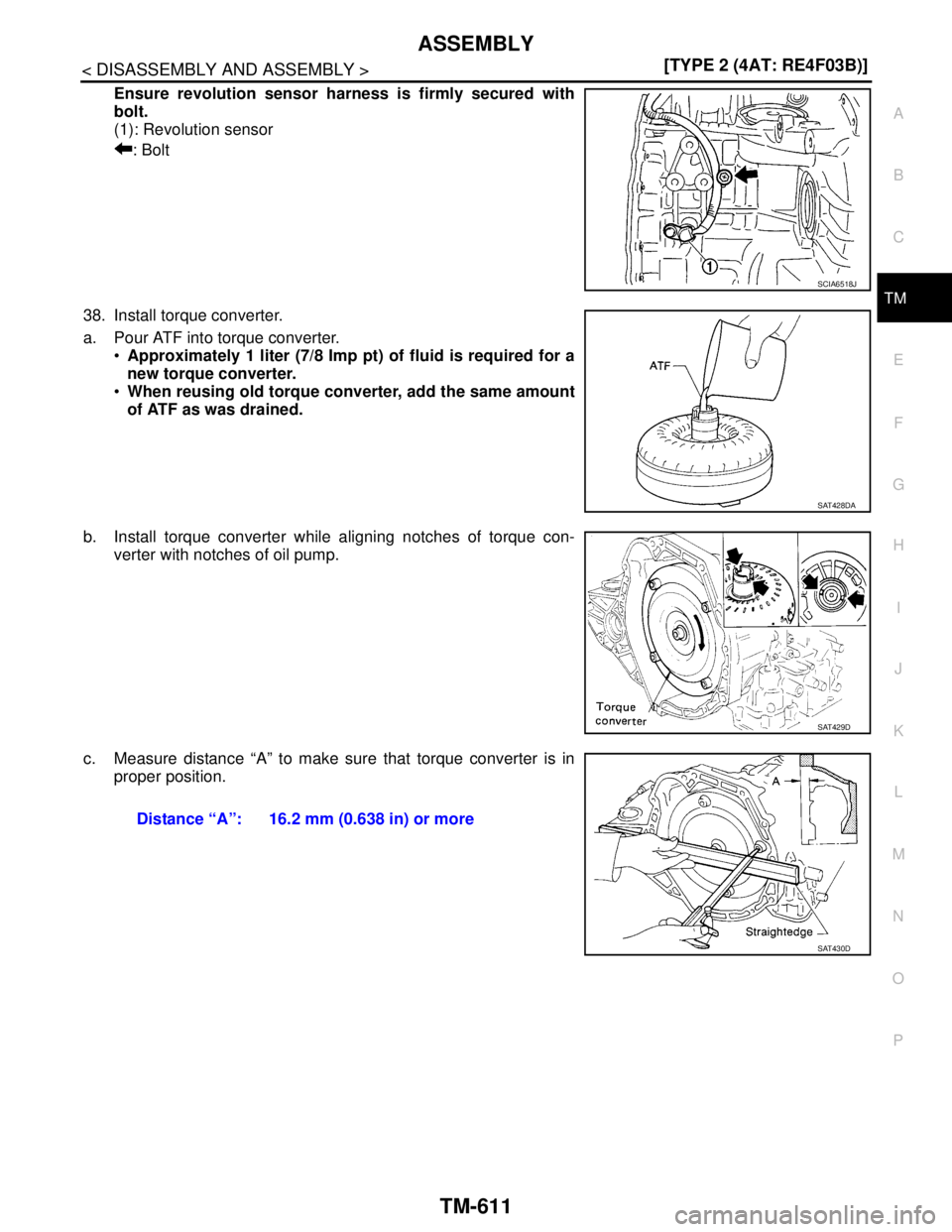 NISSAN TIIDA 2007  Service Repair Manual ASSEMBLY
TM-611
< DISASSEMBLY AND ASSEMBLY >[TYPE 2 (4AT: RE4F03B)]
C
E
F
G
H
I
J
K
L
MA
B
TM
N
O
P
Ensure revolution sensor harness is firmly secured with
bolt.
(1): Revolution sensor
: Bolt
38. Inst