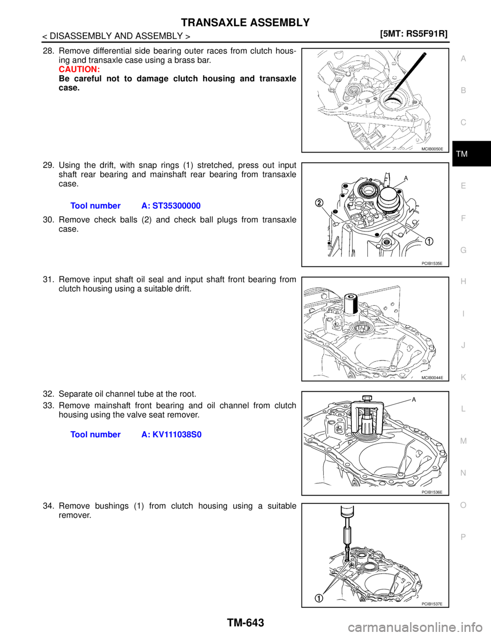 NISSAN TIIDA 2007  Service Repair Manual TRANSAXLE ASSEMBLY
TM-643
< DISASSEMBLY AND ASSEMBLY >[5MT: RS5F91R]
C
E
F
G
H
I
J
K
L
MA
B
TM
N
O
P
28. Remove differential side bearing outer races from clutch hous-
ing and transaxle case using a b