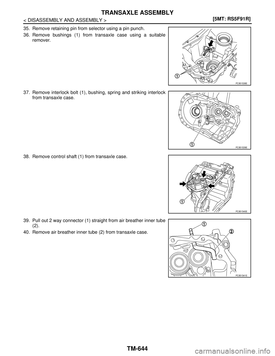 NISSAN TIIDA 2007  Service Repair Manual TM-644
< DISASSEMBLY AND ASSEMBLY >[5MT: RS5F91R]
TRANSAXLE ASSEMBLY
35. Remove retaining pin from selector using a pin punch.
36. Remove bushings (1) from transaxle case using a suitable
remover.
37.