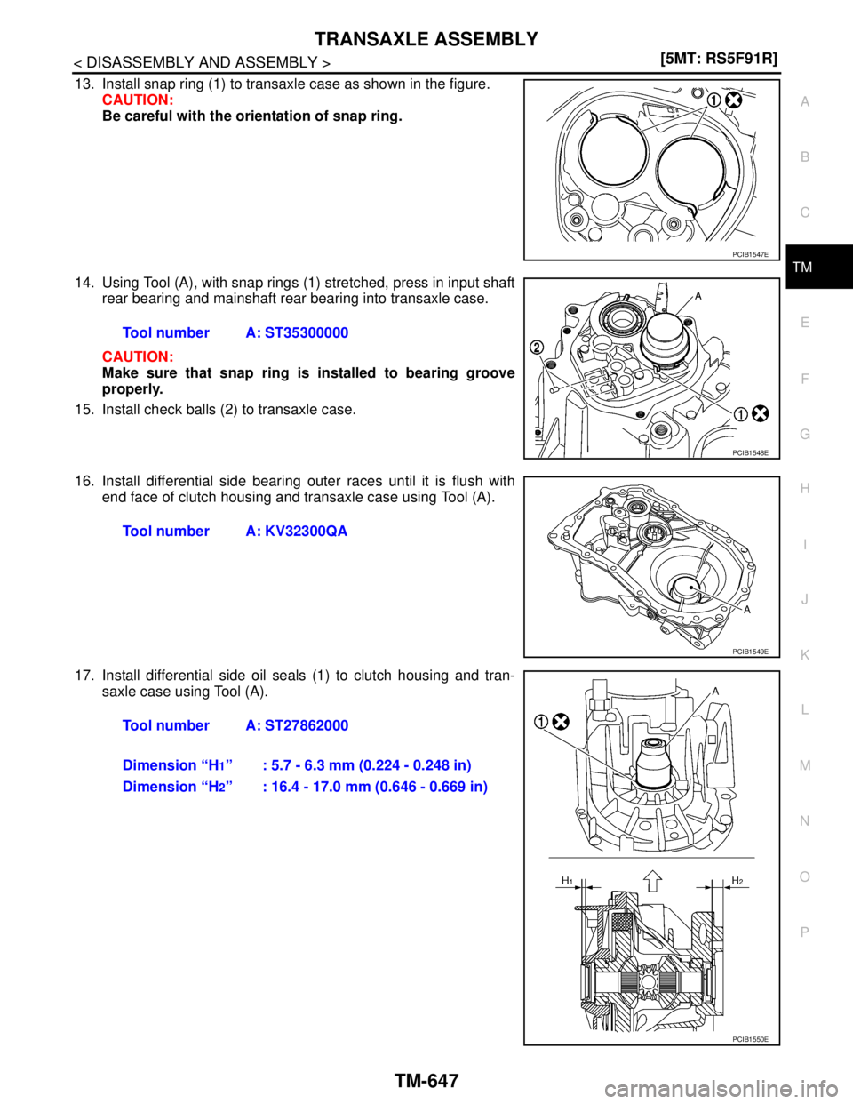 NISSAN TIIDA 2007  Service Repair Manual TRANSAXLE ASSEMBLY
TM-647
< DISASSEMBLY AND ASSEMBLY >[5MT: RS5F91R]
C
E
F
G
H
I
J
K
L
MA
B
TM
N
O
P
13. Install snap ring (1) to transaxle case as shown in the figure. 
CAUTION:
Be careful with the o