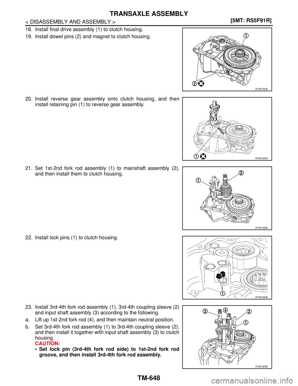 NISSAN TIIDA 2007  Service Repair Manual TM-648
< DISASSEMBLY AND ASSEMBLY >[5MT: RS5F91R]
TRANSAXLE ASSEMBLY
18. Install final drive assembly (1) to clutch housing.
19. Install dowel pins (2) and magnet to clutch housing.
20. Install revers