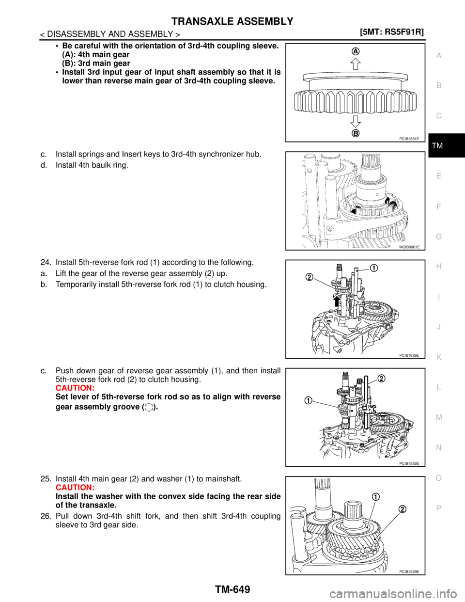 NISSAN TIIDA 2007  Service Repair Manual TRANSAXLE ASSEMBLY
TM-649
< DISASSEMBLY AND ASSEMBLY >[5MT: RS5F91R]
C
E
F
G
H
I
J
K
L
MA
B
TM
N
O
P
 Be careful with the orientation of 3rd-4th coupling sleeve.
(A): 4th main gear
(B): 3rd main gear