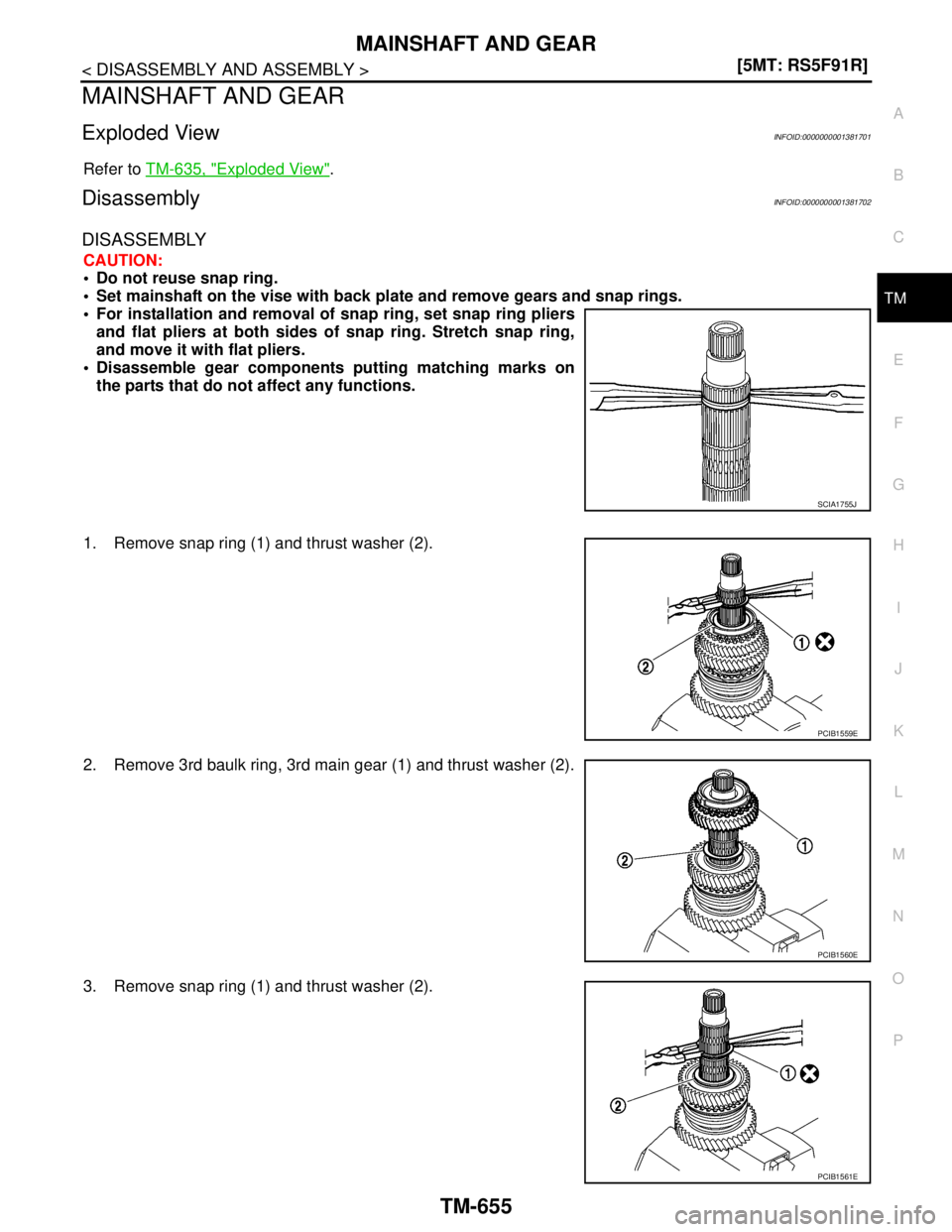 NISSAN TIIDA 2007  Service Repair Manual MAINSHAFT AND GEAR
TM-655
< DISASSEMBLY AND ASSEMBLY >[5MT: RS5F91R]
C
E
F
G
H
I
J
K
L
MA
B
TM
N
O
P
MAINSHAFT AND GEAR
Exploded ViewINFOID:0000000001381701
Refer to TM-635, "Exploded View".
Disassemb