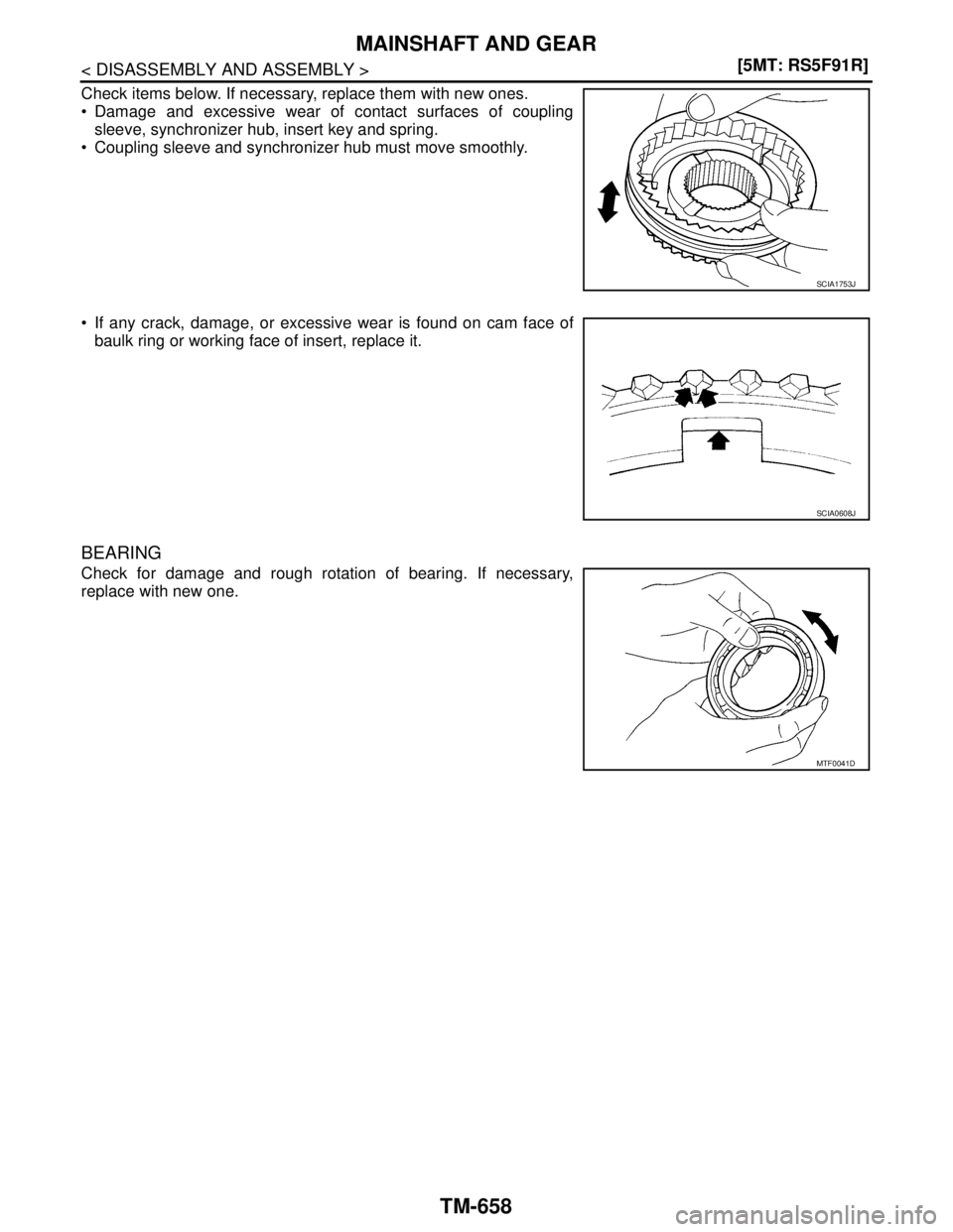 NISSAN TIIDA 2007  Service Repair Manual TM-658
< DISASSEMBLY AND ASSEMBLY >[5MT: RS5F91R]
MAINSHAFT AND GEAR
Check items below. If necessary, replace them with new ones.
 Damage and excessive wear of contact surfaces of coupling
sleeve, sy