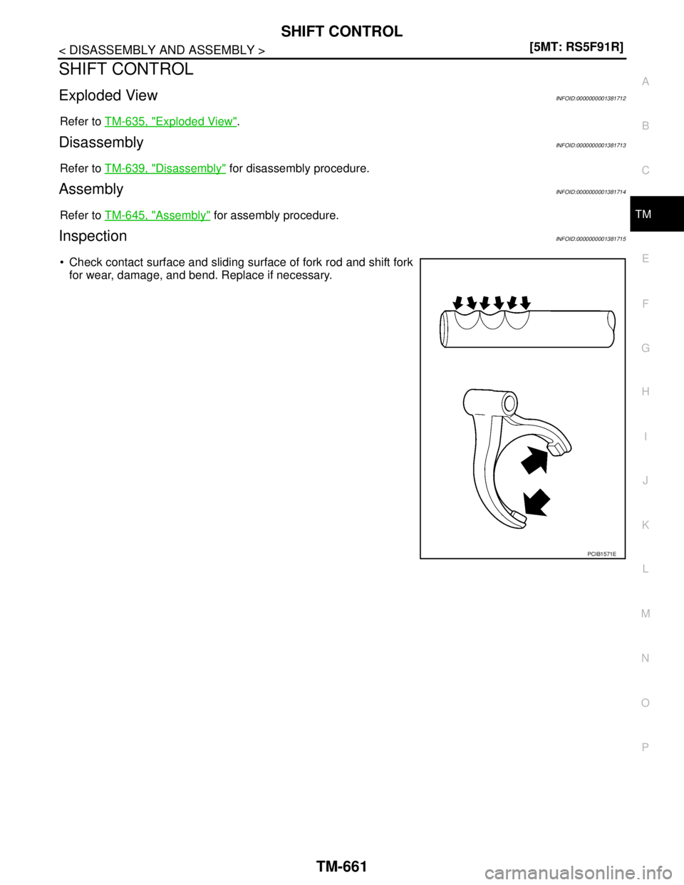 NISSAN TIIDA 2007  Service Repair Manual SHIFT CONTROL
TM-661
< DISASSEMBLY AND ASSEMBLY >[5MT: RS5F91R]
C
E
F
G
H
I
J
K
L
MA
B
TM
N
O
P
SHIFT CONTROL
Exploded ViewINFOID:0000000001381712
Refer to TM-635, "Exploded View".
DisassemblyINFOID:0