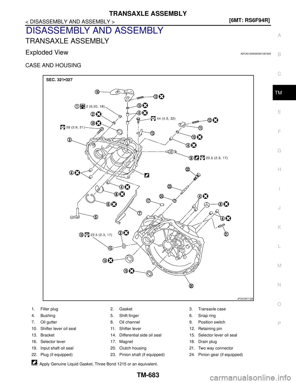 NISSAN TIIDA 2007  Service Repair Manual TRANSAXLE ASSEMBLY
TM-683
< DISASSEMBLY AND ASSEMBLY >[6MT: RS6F94R]
C
E
F
G
H
I
J
K
L
MA
B
TM
N
O
P
DISASSEMBLY AND ASSEMBLY
TRANSAXLE ASSEMBLY
Exploded ViewINFOID:0000000001381645
CASE AND HOUSING
1