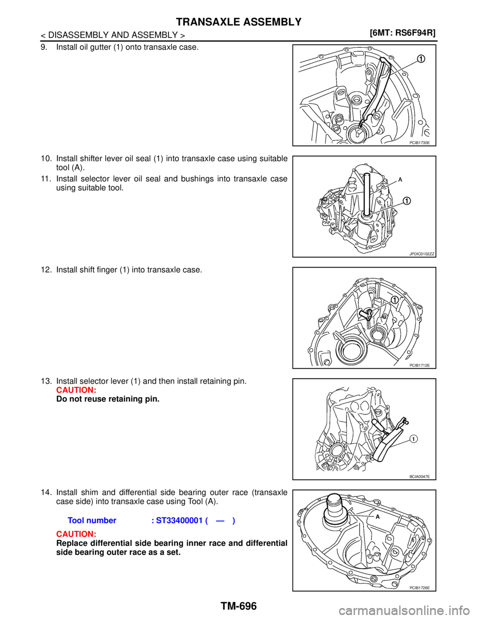 NISSAN TIIDA 2007  Service Repair Manual TM-696
< DISASSEMBLY AND ASSEMBLY >[6MT: RS6F94R]
TRANSAXLE ASSEMBLY
9. Install oil gutter (1) onto transaxle case.
10. Install shifter lever oil seal (1) into transaxle case using suitable
tool (A).
