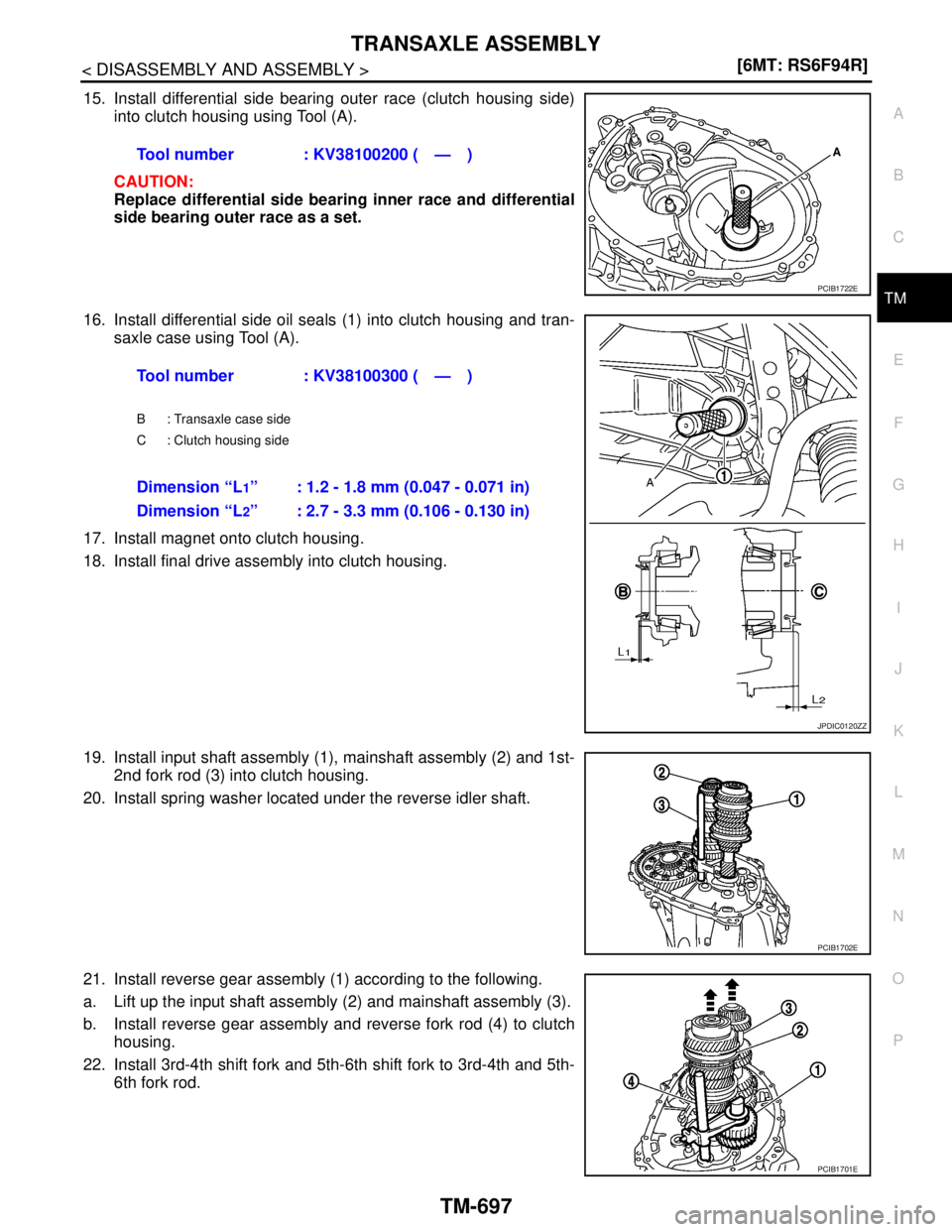 NISSAN TIIDA 2007  Service Repair Manual TRANSAXLE ASSEMBLY
TM-697
< DISASSEMBLY AND ASSEMBLY >[6MT: RS6F94R]
C
E
F
G
H
I
J
K
L
MA
B
TM
N
O
P
15. Install differential side bearing outer race (clutch housing side)
into clutch housing using To