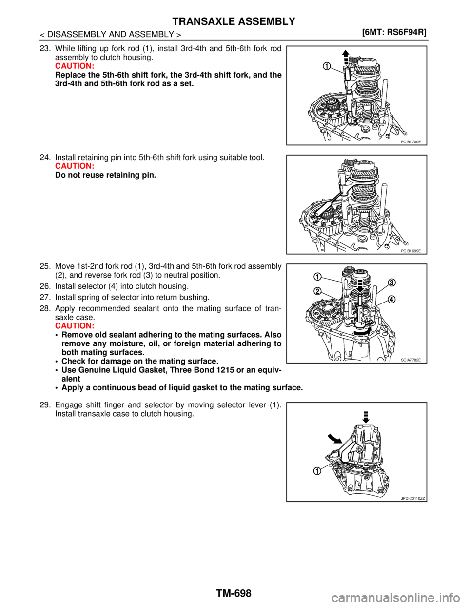 NISSAN TIIDA 2007  Service Repair Manual TM-698
< DISASSEMBLY AND ASSEMBLY >[6MT: RS6F94R]
TRANSAXLE ASSEMBLY
23. While lifting up fork rod (1), install 3rd-4th and 5th-6th fork rod
assembly to clutch housing. 
CAUTION:
Replace the 5th-6th s