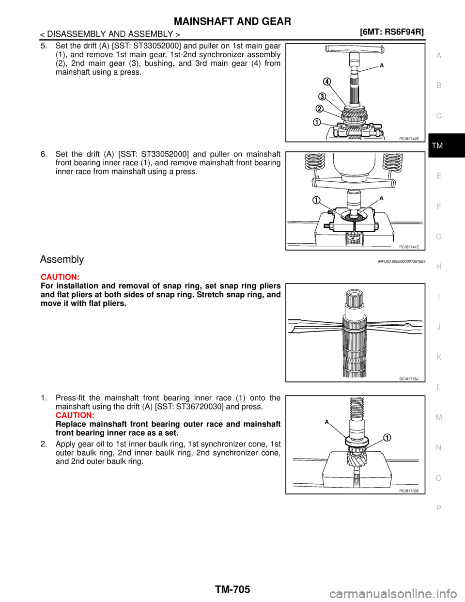 NISSAN TIIDA 2007  Service Repair Manual MAINSHAFT AND GEAR
TM-705
< DISASSEMBLY AND ASSEMBLY >[6MT: RS6F94R]
C
E
F
G
H
I
J
K
L
MA
B
TM
N
O
P
5. Set the drift (A) [SST: ST33052000] and puller on 1st main gear
(1), and remove 1st main gear, 1