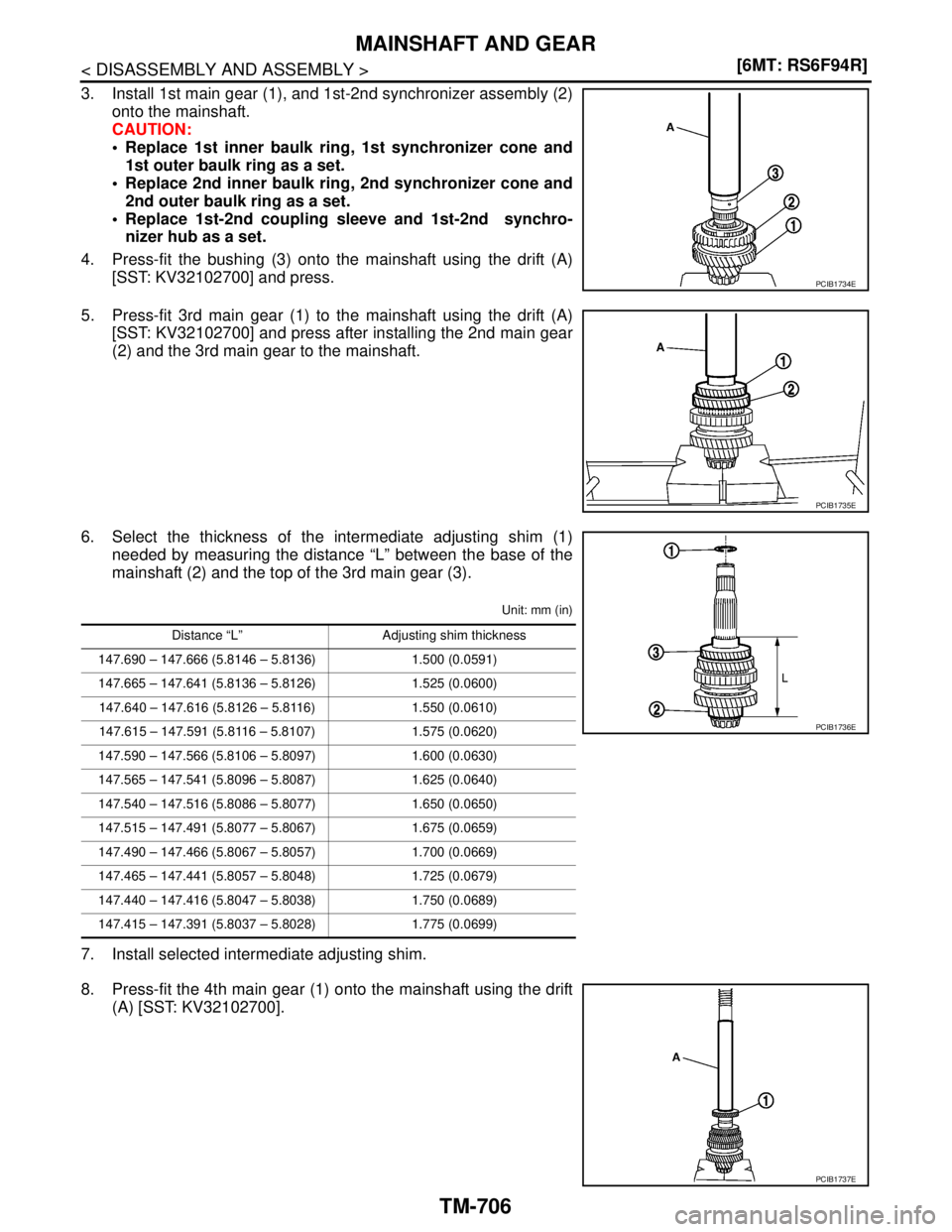 NISSAN TIIDA 2007  Service Repair Manual TM-706
< DISASSEMBLY AND ASSEMBLY >[6MT: RS6F94R]
MAINSHAFT AND GEAR
3. Install 1st main gear (1), and 1st-2nd synchronizer assembly (2)
onto the mainshaft.
CAUTION:
 Replace 1st inner baulk ring, 1s