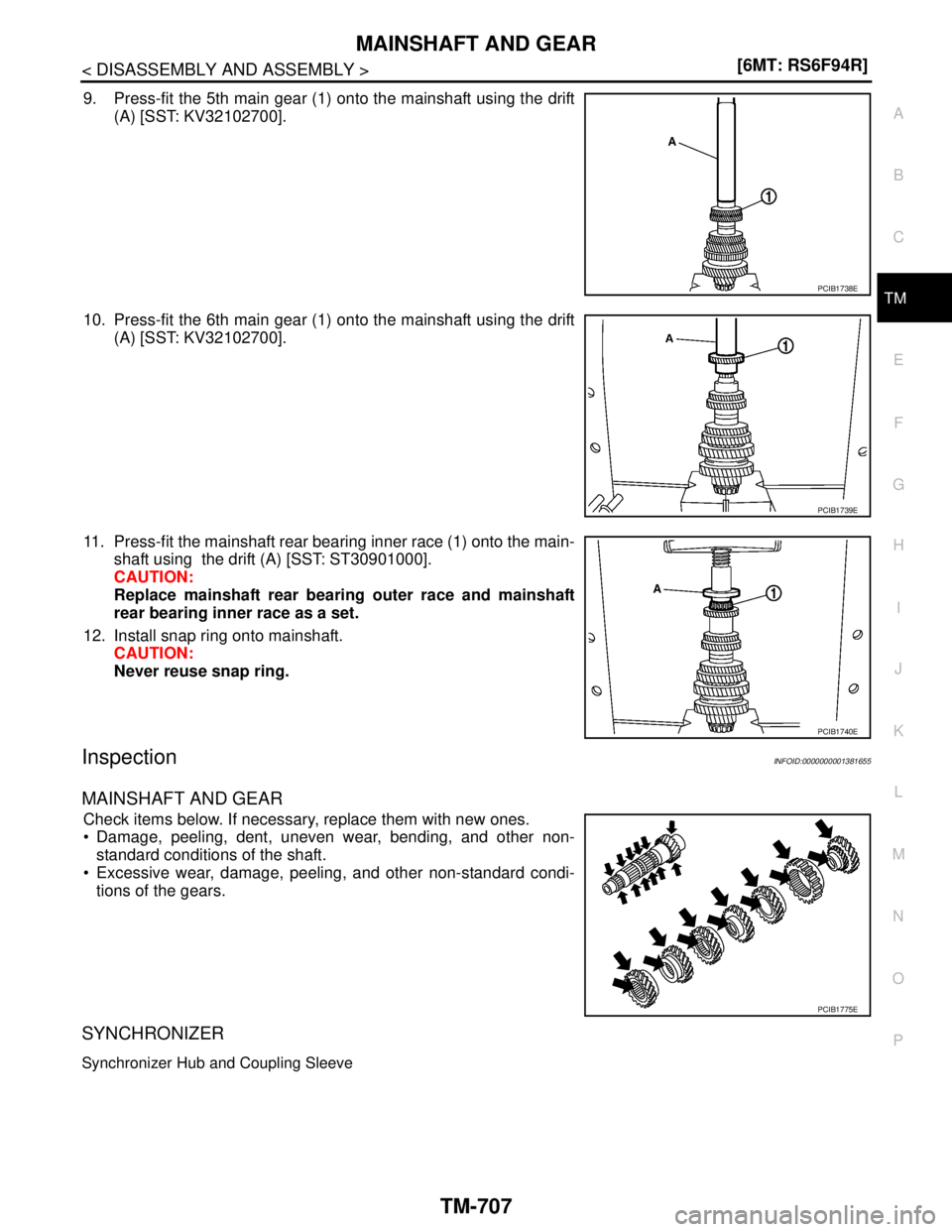 NISSAN TIIDA 2007  Service Repair Manual MAINSHAFT AND GEAR
TM-707
< DISASSEMBLY AND ASSEMBLY >[6MT: RS6F94R]
C
E
F
G
H
I
J
K
L
MA
B
TM
N
O
P
9. Press-fit the 5th main gear (1) onto the mainshaft using the drift
(A) [SST: KV32102700].
10. Pr