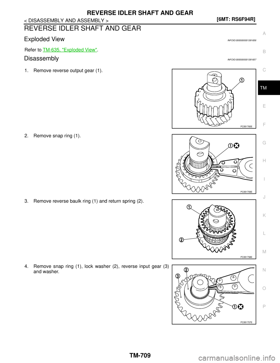 NISSAN TIIDA 2007  Service Repair Manual REVERSE IDLER SHAFT AND GEAR
TM-709
< DISASSEMBLY AND ASSEMBLY >[6MT: RS6F94R]
C
E
F
G
H
I
J
K
L
MA
B
TM
N
O
P
REVERSE IDLER SHAFT AND GEAR
Exploded ViewINFOID:0000000001381656
Refer to TM-635, "Explo