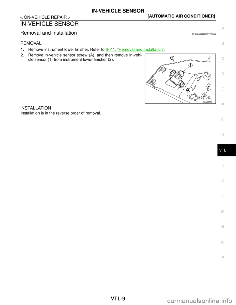 NISSAN TIIDA 2007  Service Repair Manual IN-VEHICLE SENSOR
VTL-9
< ON-VEHICLE REPAIR >[AUTOMATIC AIR CONDITIONER]
C
D
E
F
G
H
J
K
L
MA
B
VTL
N
O
P
IN-VEHICLE SENSOR
Removal and InstallationINFOID:0000000001696282
REMOVAL
1. Remove instrument