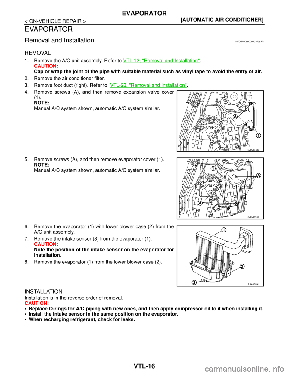 NISSAN TIIDA 2007  Service Repair Manual VTL-16
< ON-VEHICLE REPAIR >[AUTOMATIC AIR CONDITIONER]
EVAPORATOR
EVAPORATOR
Removal and InstallationINFOID:0000000001696371
REMOVAL
1. Remove the A/C unit assembly. Refer to VTL-12, "Removal and Ins