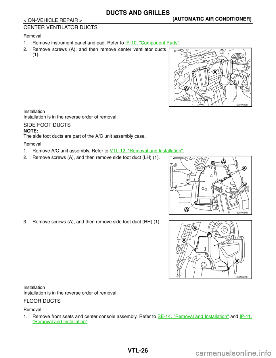 NISSAN TIIDA 2007  Service Repair Manual VTL-26
< ON-VEHICLE REPAIR >[AUTOMATIC AIR CONDITIONER]
DUCTS AND GRILLES
CENTER VENTILATOR DUCTS
Removal
1. Remove instrument panel and pad. Refer to IP-10, "Component Parts".
2. Remove screws (A), a