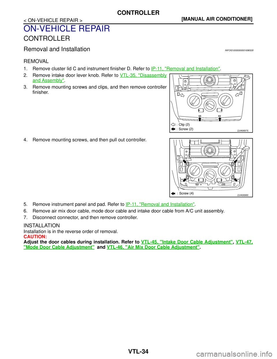 NISSAN TIIDA 2007  Service Repair Manual VTL-34
< ON-VEHICLE REPAIR >[MANUAL AIR CONDITIONER]
CONTROLLER
ON-VEHICLE REPAIR
CONTROLLER
Removal and InstallationINFOID:0000000001696528
REMOVAL
1. Remove cluster lid C and instrument finisher D. 