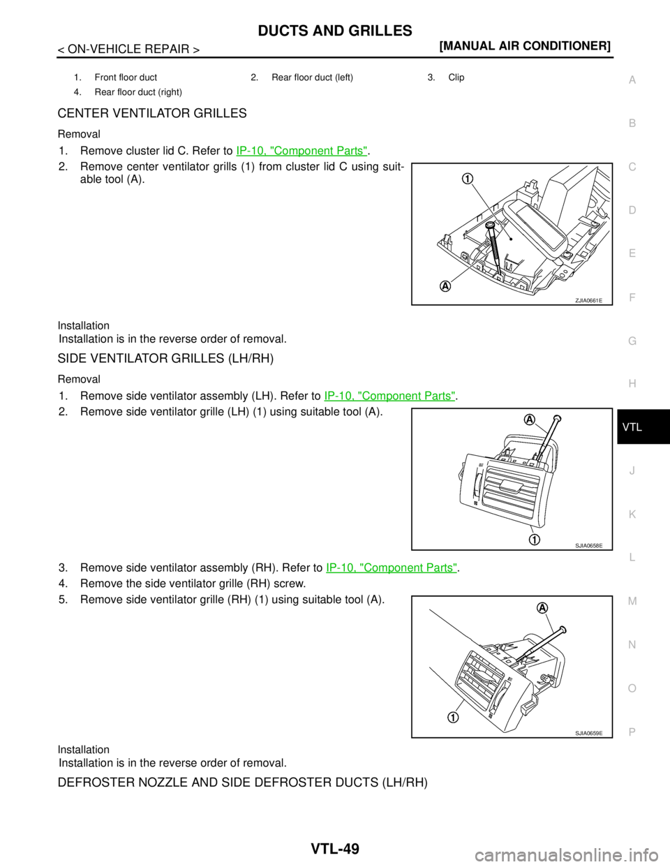 NISSAN TIIDA 2007  Service Repair Manual DUCTS AND GRILLES
VTL-49
< ON-VEHICLE REPAIR >[MANUAL AIR CONDITIONER]
C
D
E
F
G
H
J
K
L
MA
B
VTL
N
O
P
CENTER VENTILATOR GRILLES
Removal
1. Remove cluster lid C. Refer to IP-10, "Component Parts".
2.