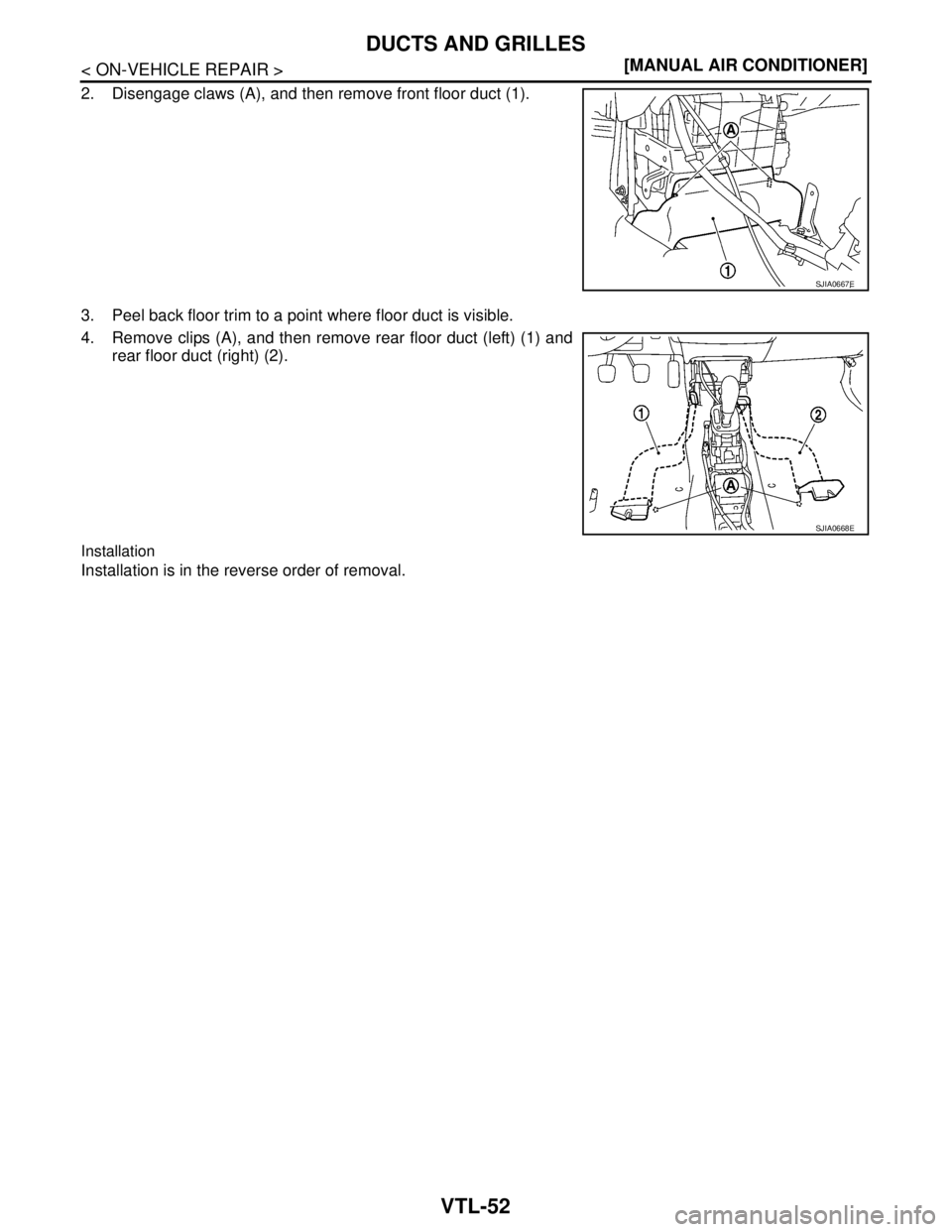 NISSAN TIIDA 2007  Service Repair Manual VTL-52
< ON-VEHICLE REPAIR >[MANUAL AIR CONDITIONER]
DUCTS AND GRILLES
2. Disengage claws (A), and then remove front floor duct (1).
3. Peel back floor trim to a point where floor duct is visible.
4. 
