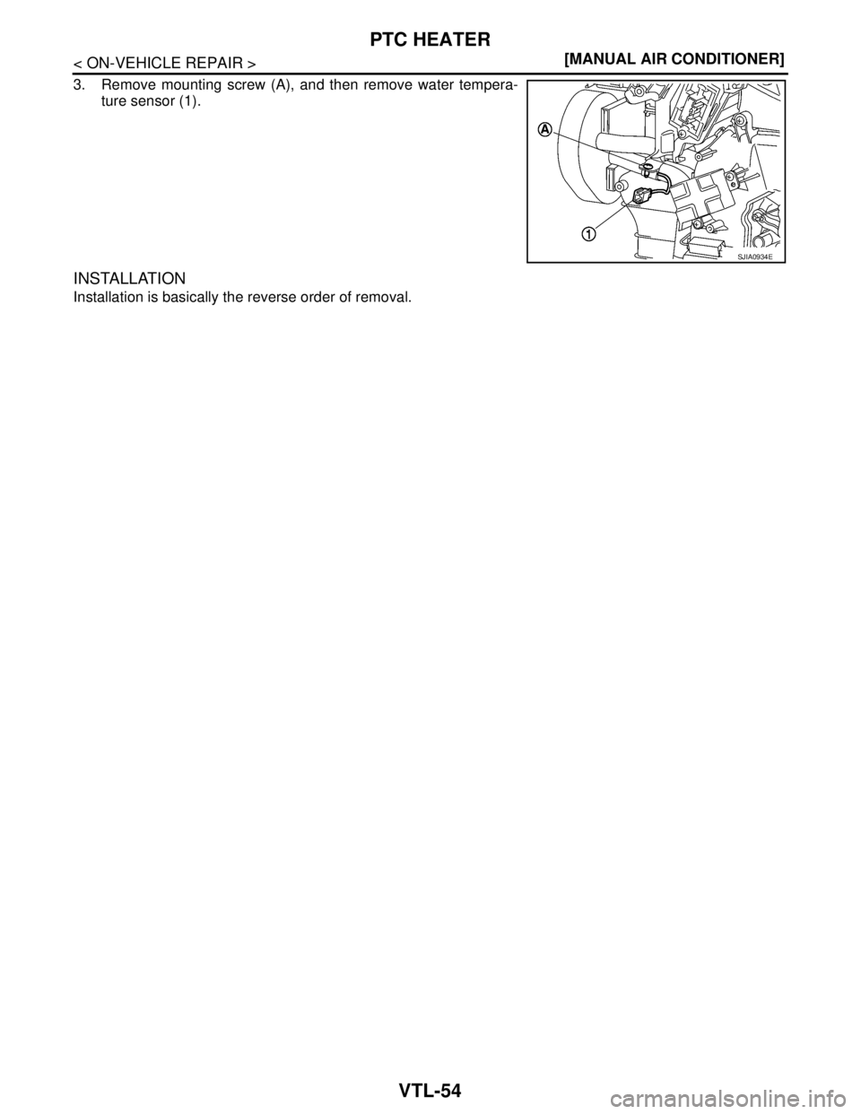 NISSAN TIIDA 2007  Service Repair Manual VTL-54
< ON-VEHICLE REPAIR >[MANUAL AIR CONDITIONER]
PTC HEATER
3. Remove mounting screw (A), and then remove water tempera-
ture sensor (1).
INSTALLATION
Installation is basically the reverse order o