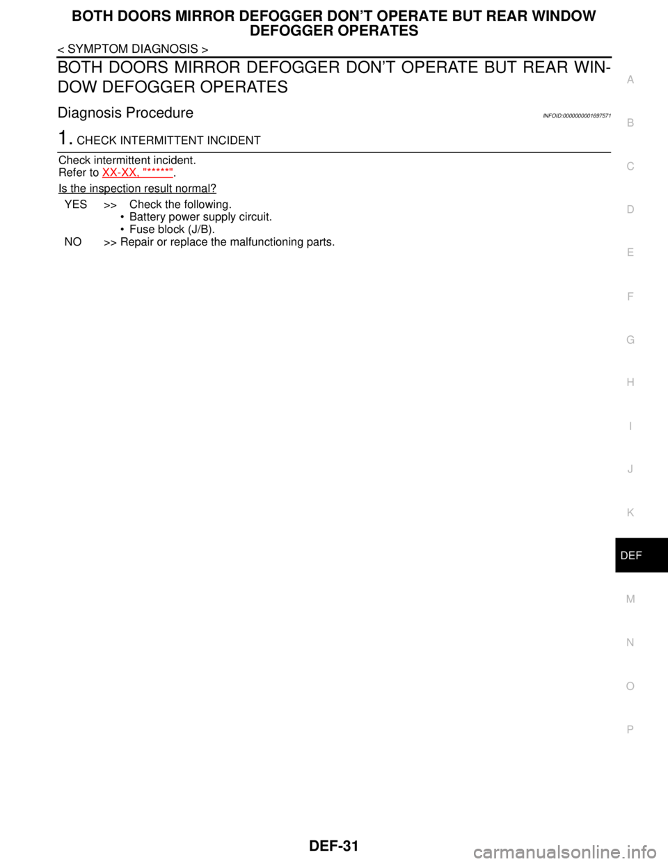 NISSAN TIIDA 2007 Service Repair Manual BOTH DOORS MIRROR DEFOGGER DON’T OPERATE BUT REAR WINDOW
DEFOGGER OPERATES
DEF-31
< SYMPTOM DIAGNOSIS >
C
D
E
F
G
H
I
J
K
MA
B
DEF
N
O
P
BOTH DOORS MIRROR DEFOGGER DON’T OPERATE BUT REAR WIN-
DOW NISSAN TIIDA 2007 Service Repair Manual BOTH DOORS MIRROR DEFOGGER DON’T OPERATE BUT REAR WINDOW
DEFOGGER OPERATES
DEF-31
< SYMPTOM DIAGNOSIS >
C
D
E
F
G
H
I
J
K
MA
B
DEF
N
O
P
BOTH DOORS MIRROR DEFOGGER DON’T OPERATE BUT REAR WIN-
DOW