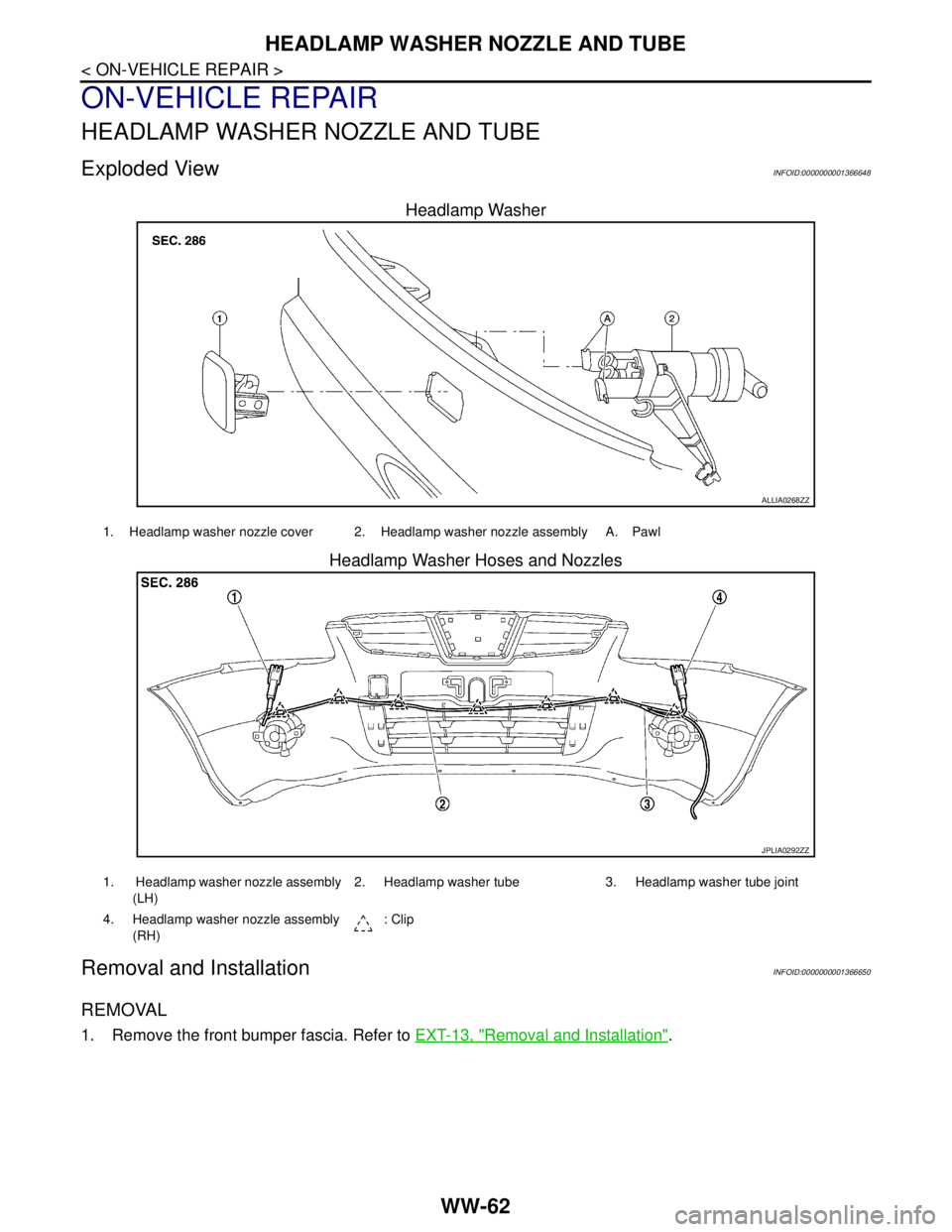 NISSAN TIIDA 2007  Service Repair Manual WW-62
< ON-VEHICLE REPAIR >
HEADLAMP WASHER NOZZLE AND TUBE
ON-VEHICLE REPAIR
HEADLAMP WASHER NOZZLE AND TUBE
Exploded ViewINFOID:0000000001366648
Headlamp Washer
Headlamp Washer Hoses and Nozzles
Rem