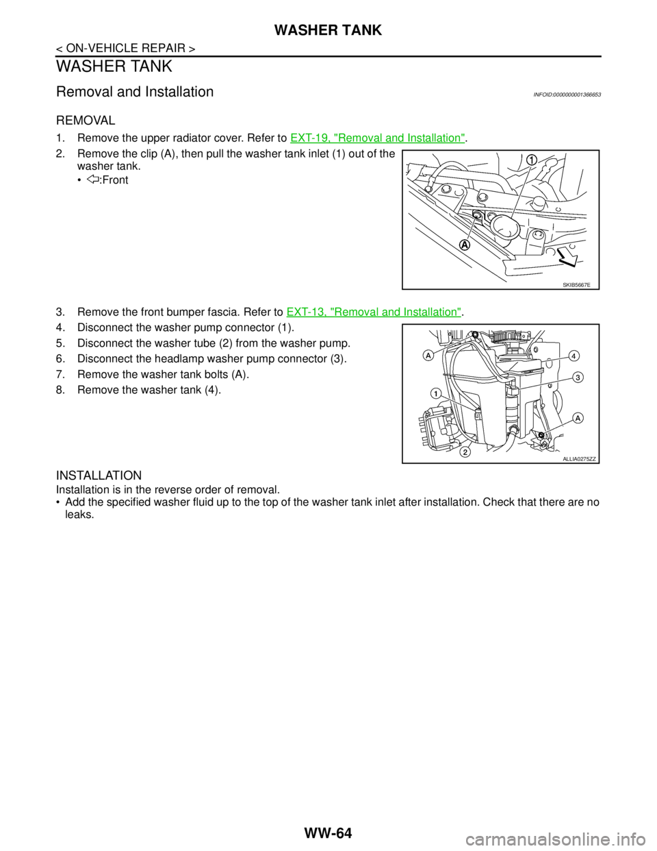 NISSAN TIIDA 2007  Service Repair Manual WW-64
< ON-VEHICLE REPAIR >
WASHER TANK
WASHER TANK
Removal and InstallationINFOID:0000000001366653
REMOVAL
1. Remove the upper radiator cover. Refer to EXT-19, "Removal and Installation".
2. Remove t