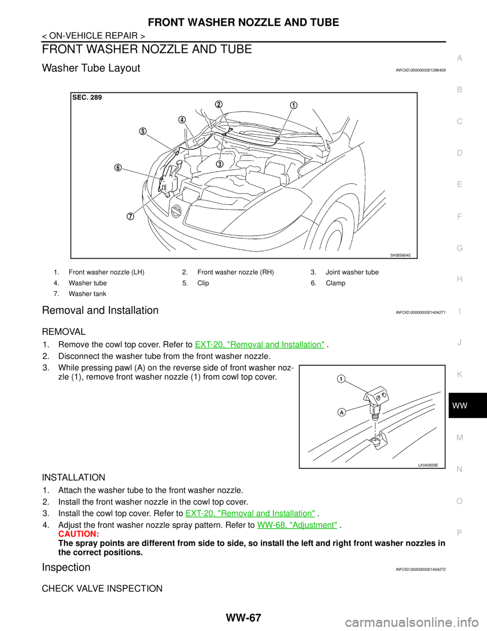 NISSAN TIIDA 2007  Service Repair Manual FRONT WASHER NOZZLE AND TUBE
WW-67
< ON-VEHICLE REPAIR >
C
D
E
F
G
H
I
J
K
MA
B
WW
N
O
P
FRONT WASHER NOZZLE AND TUBE
Washer Tube LayoutINFOID:0000000001396458
Removal and InstallationINFOID:000000000