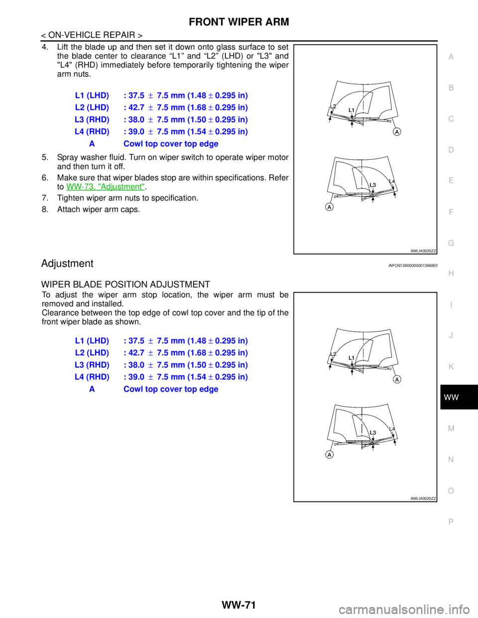 NISSAN TIIDA 2007  Service Repair Manual FRONT WIPER ARM
WW-71
< ON-VEHICLE REPAIR >
C
D
E
F
G
H
I
J
K
MA
B
WW
N
O
P
4. Lift the blade up and then set it down onto glass surface to set
the blade center to clearance “L1” and “L2” (LHD