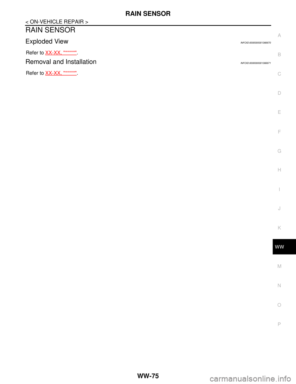 NISSAN TIIDA 2007  Service Repair Manual RAIN SENSOR
WW-75
< ON-VEHICLE REPAIR >
C
D
E
F
G
H
I
J
K
MA
B
WW
N
O
P
RAIN SENSOR
Exploded ViewINFOID:0000000001366670
Refer to XX-XX, "*****".
Removal and InstallationINFOID:0000000001366671
Refer 