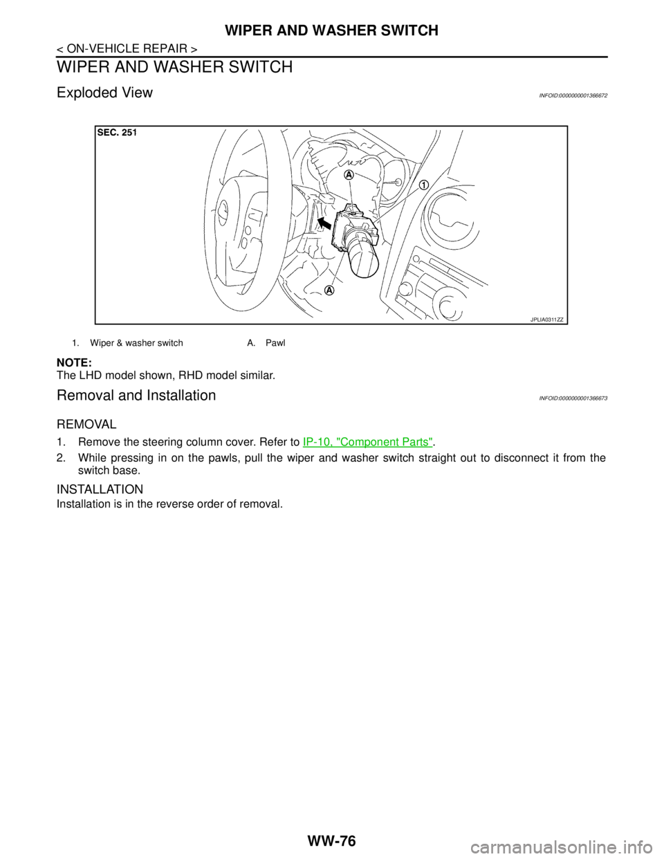 NISSAN TIIDA 2007  Service Repair Manual WW-76
< ON-VEHICLE REPAIR >
WIPER AND WASHER SWITCH
WIPER AND WASHER SWITCH
Exploded ViewINFOID:0000000001366672
NOTE:
The LHD model shown, RHD model similar.
Removal and InstallationINFOID:0000000001