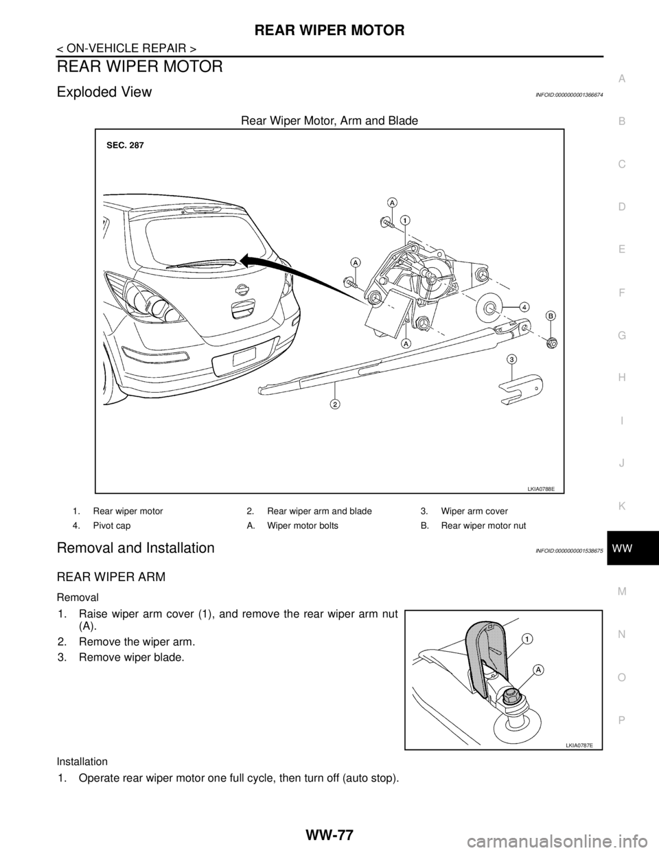 NISSAN TIIDA 2007  Service Repair Manual REAR WIPER MOTOR
WW-77
< ON-VEHICLE REPAIR >
C
D
E
F
G
H
I
J
K
MA
B
WW
N
O
P
REAR WIPER MOTOR
Exploded ViewINFOID:0000000001366674
Rear Wiper Motor, Arm and Blade
Removal and InstallationINFOID:000000