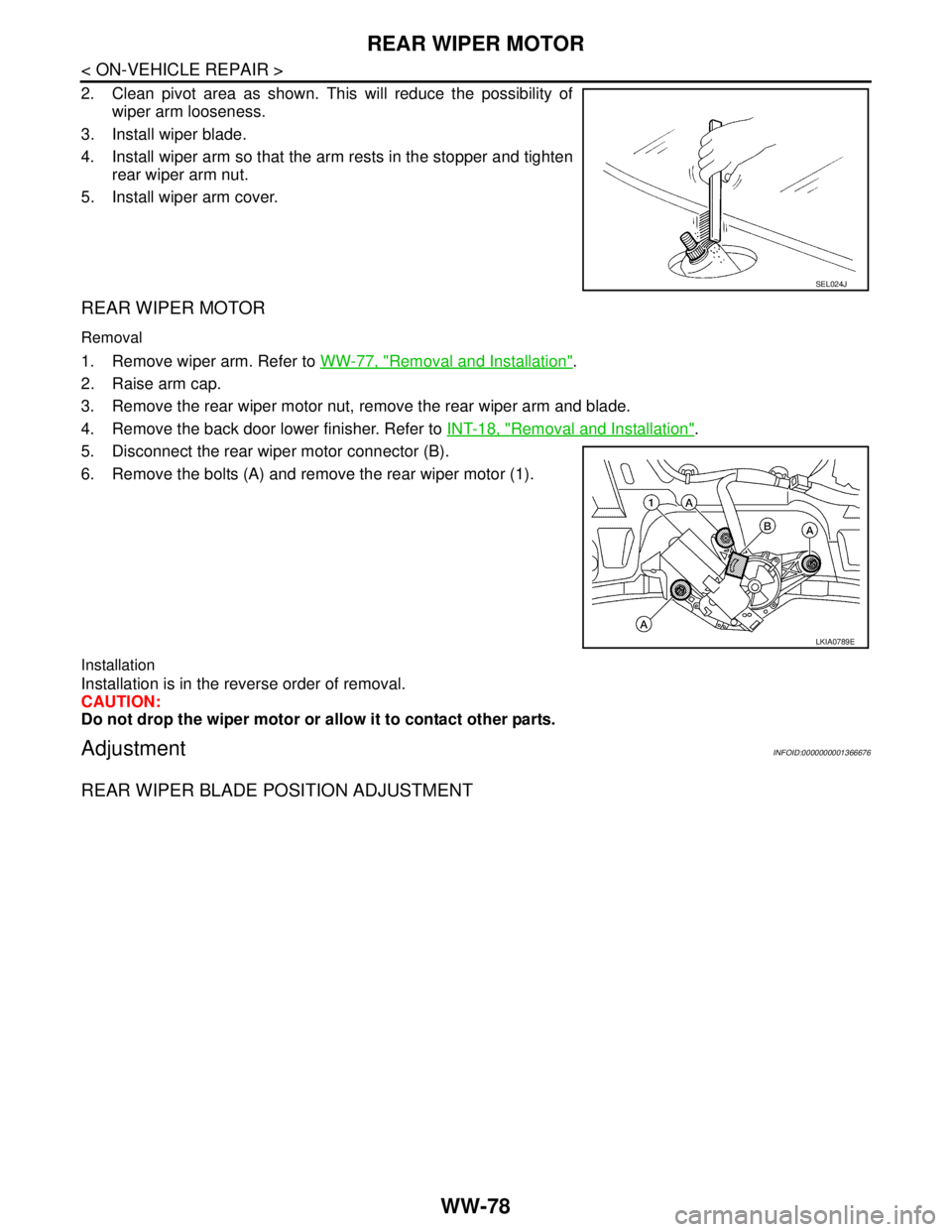 NISSAN TIIDA 2007  Service Repair Manual WW-78
< ON-VEHICLE REPAIR >
REAR WIPER MOTOR
2. Clean pivot area as shown. This will reduce the possibility of
wiper arm looseness.
3. Install wiper blade.
4. Install wiper arm so that the arm rests i
