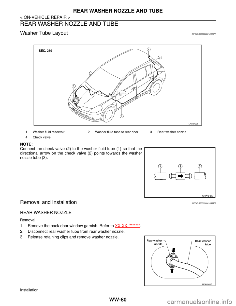 NISSAN TIIDA 2007 Service Repair Manual WW-80
< ON-VEHICLE REPAIR >
REAR WASHER NOZZLE AND TUBE
REAR WASHER NOZZLE AND TUBE
Washer Tube LayoutINFOID:0000000001366677
NOTE:
Connect the check valve (2) to the washer fluid tube (1) so that the NISSAN TIIDA 2007 Service Repair Manual WW-80
< ON-VEHICLE REPAIR >
REAR WASHER NOZZLE AND TUBE
REAR WASHER NOZZLE AND TUBE
Washer Tube LayoutINFOID:0000000001366677
NOTE:
Connect the check valve (2) to the washer fluid tube (1) so that the