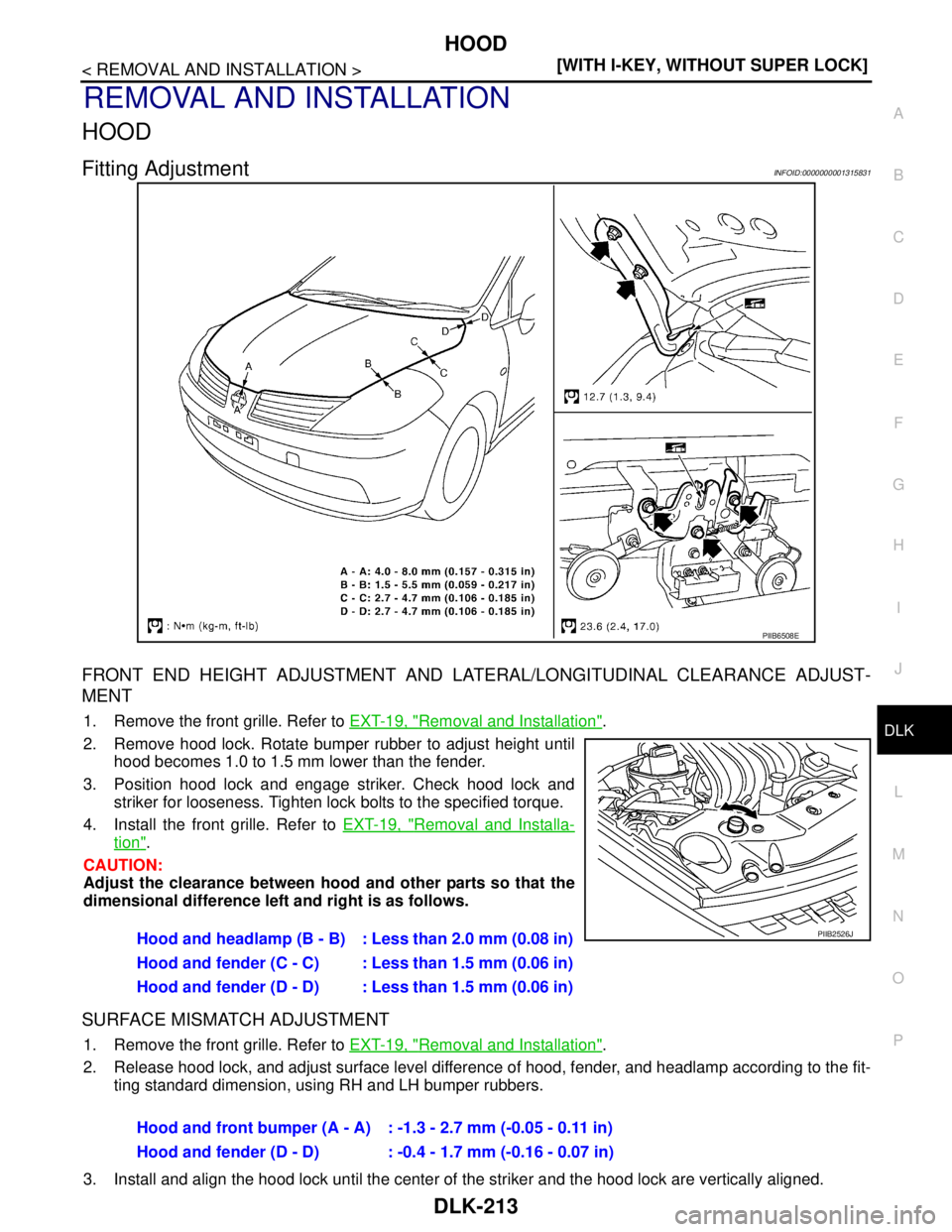 NISSAN TIIDA 2007  Service Repair Manual HOOD
DLK-213
< REMOVAL AND INSTALLATION >[WITH I-KEY, WITHOUT SUPER LOCK]
C
D
E
F
G
H
I
J
L
MA
B
DLK
N
O
P
REMOVAL AND INSTALLATION
HOOD
Fitting AdjustmentINFOID:0000000001315831
FRONT END HEIGHT ADJU