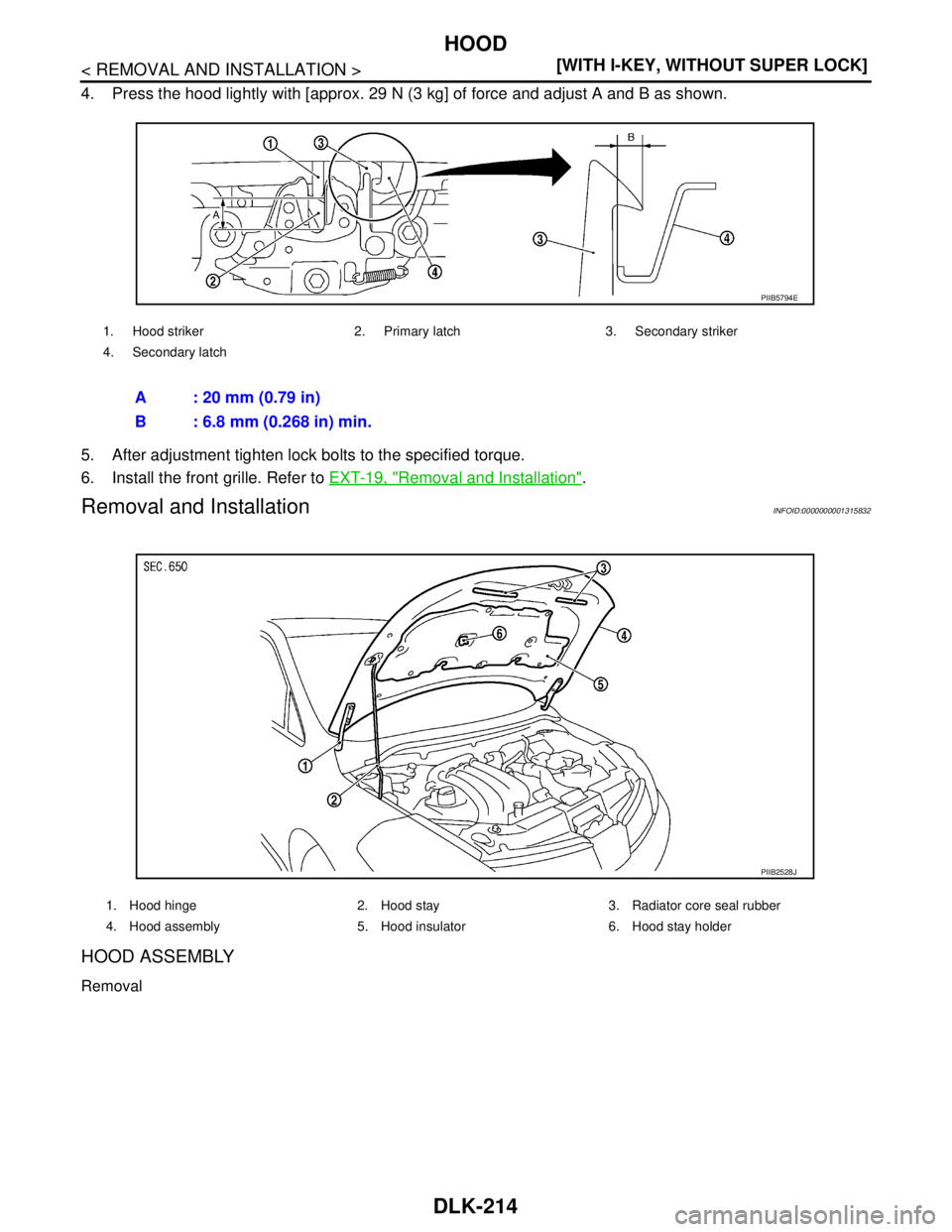 NISSAN TIIDA 2007  Service Repair Manual DLK-214
< REMOVAL AND INSTALLATION >[WITH I-KEY, WITHOUT SUPER LOCK]
HOOD
4. Press the hood lightly with [approx. 29 N (3 kg] of force and adjust A and B as shown. 
5. After adjustment tighten lock bo