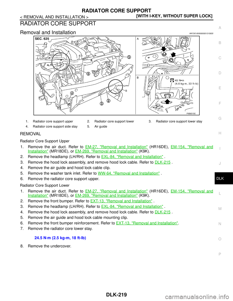 NISSAN TIIDA 2007  Service Repair Manual RADIATOR CORE SUPPORT
DLK-219
< REMOVAL AND INSTALLATION >[WITH I-KEY, WITHOUT SUPER LOCK]
C
D
E
F
G
H
I
J
L
MA
B
DLK
N
O
P
RADIATOR CORE SUPPORT
Removal and InstallationINFOID:0000000001315835
REMOVA