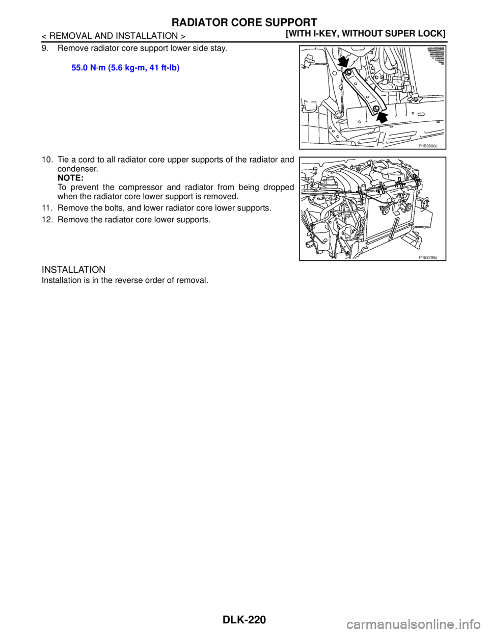 NISSAN TIIDA 2007  Service Repair Manual DLK-220
< REMOVAL AND INSTALLATION >[WITH I-KEY, WITHOUT SUPER LOCK]
RADIATOR CORE SUPPORT
9. Remove radiator core support lower side stay.
10. Tie a cord to all radiator core upper supports of the ra