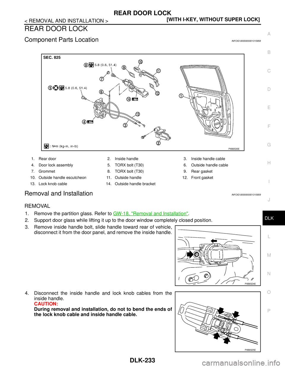 NISSAN TIIDA 2007  Service Repair Manual REAR DOOR LOCK
DLK-233
< REMOVAL AND INSTALLATION >[WITH I-KEY, WITHOUT SUPER LOCK]
C
D
E
F
G
H
I
J
L
MA
B
DLK
N
O
P
REAR DOOR LOCK
Component Parts LocationINFOID:0000000001315858
Removal and Installa