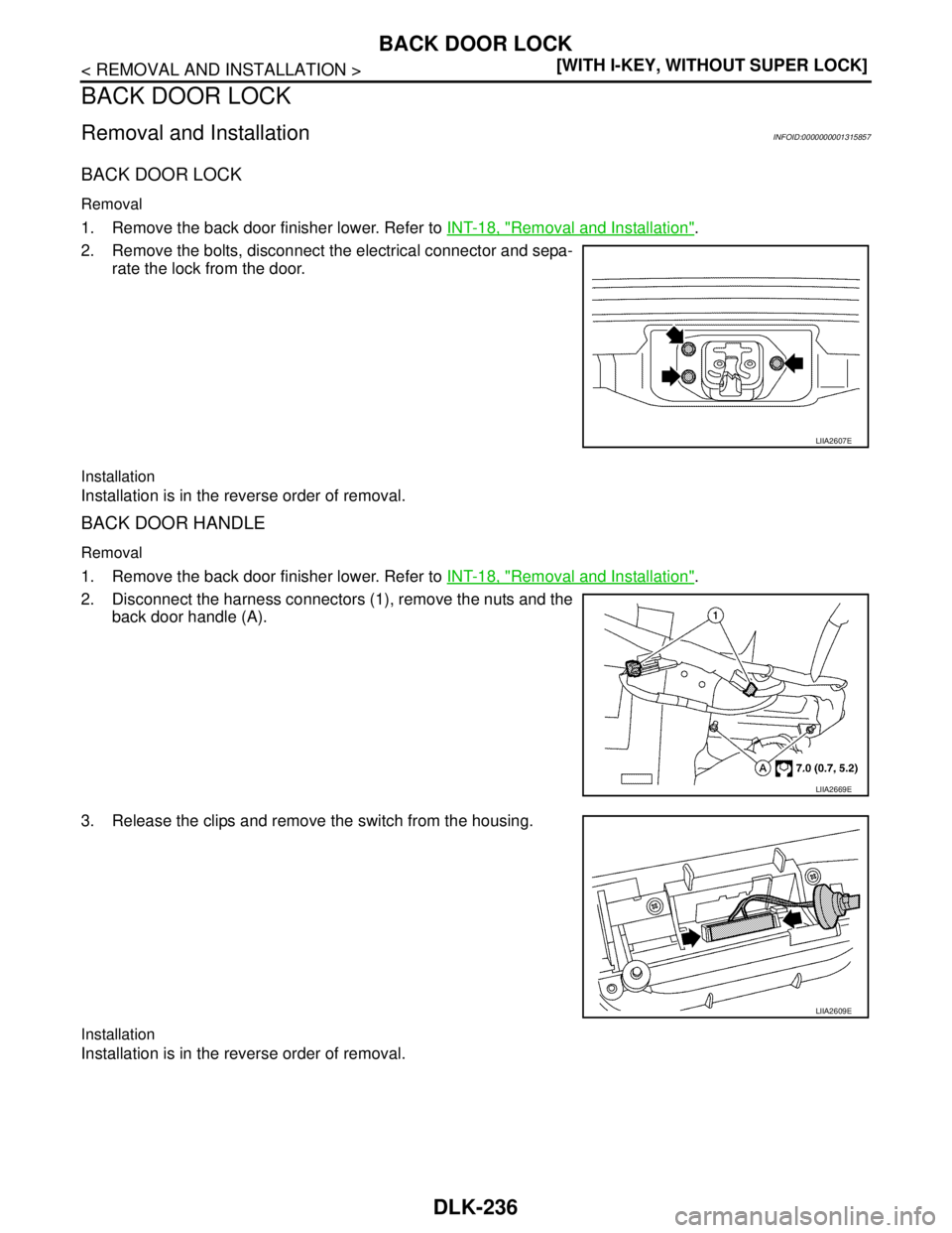 NISSAN TIIDA 2007  Service Repair Manual DLK-236
< REMOVAL AND INSTALLATION >[WITH I-KEY, WITHOUT SUPER LOCK]
BACK DOOR LOCK
BACK DOOR LOCK
Removal and InstallationINFOID:0000000001315857
BACK DOOR LOCK
Removal
1. Remove the back door finish