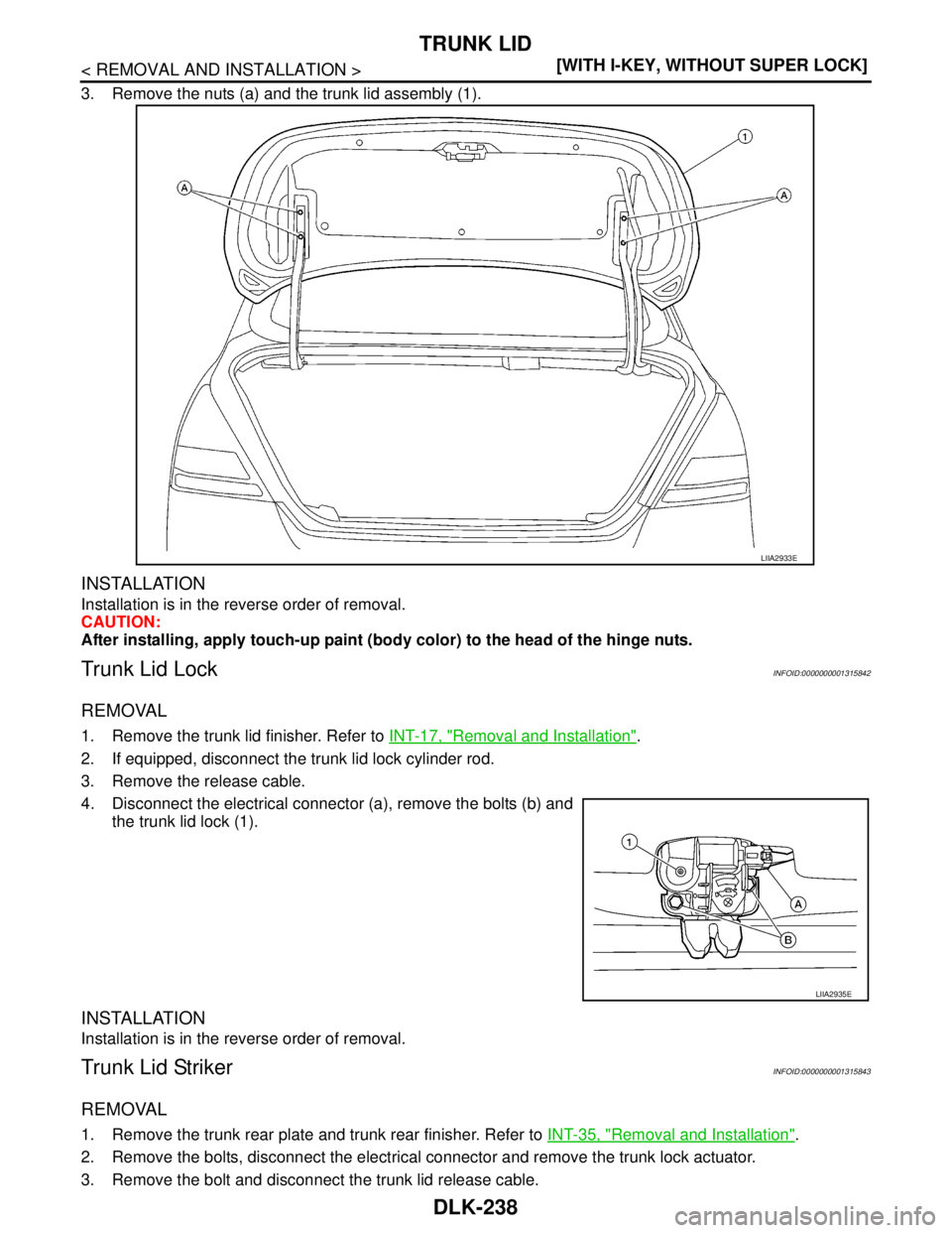 NISSAN TIIDA 2007  Service Repair Manual DLK-238
< REMOVAL AND INSTALLATION >[WITH I-KEY, WITHOUT SUPER LOCK]
TRUNK LID
3. Remove the nuts (a) and the trunk lid assembly (1).
INSTALLATION
Installation is in the reverse order of removal.
CAUT