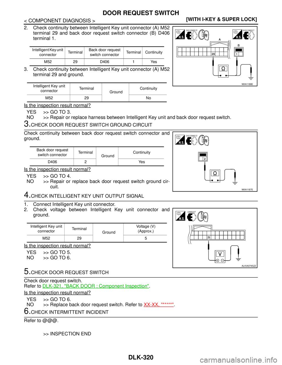 NISSAN TIIDA 2007  Service Repair Manual DLK-320
< COMPONENT DIAGNOSIS >[WITH I-KEY & SUPER LOCK]
DOOR REQUEST SWITCH
2. Check continuity between Intelligent Key unit connector (A) M52
terminal 29 and back door request switch connector (B) D