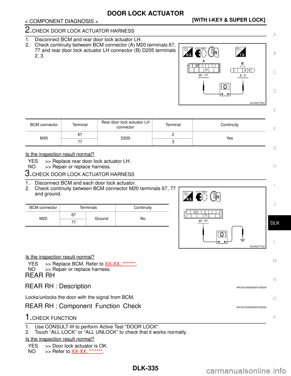 NISSAN TIIDA 2007  Service Repair Manual DOOR LOCK ACTUATOR
DLK-335
< COMPONENT DIAGNOSIS >[WITH I-KEY & SUPER LOCK]
C
D
E
F
G
H
I
J
L
MA
B
DLK
N
O
P
2.CHECK DOOR LOCK ACTUATOR HARNESS
1. Disconnect BCM and rear door lock actuator LH.
2. Che