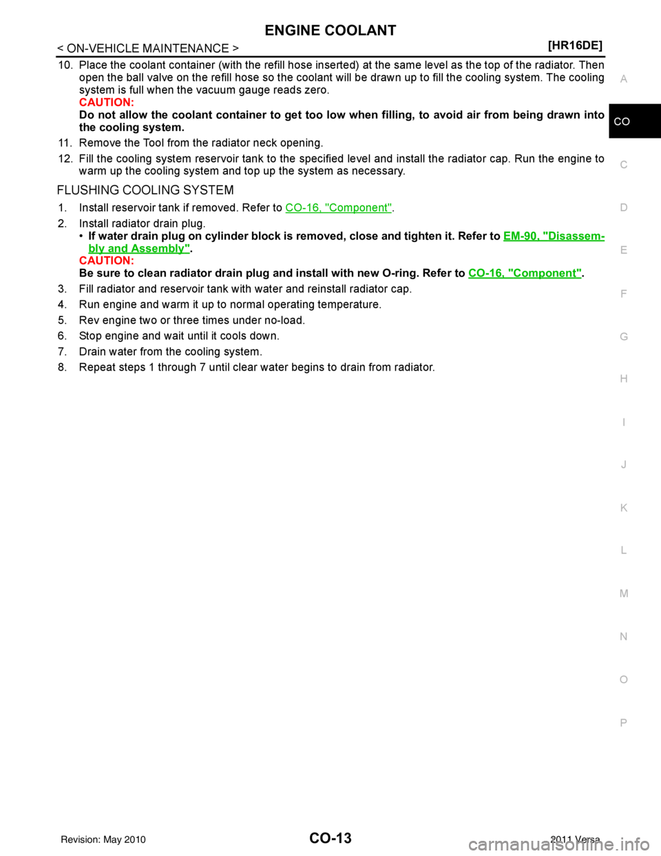 NISSAN TIIDA 2011  Service Repair Manual ENGINE COOLANTCO-13
< ON-VEHICLE MAINTENANCE > [HR16DE]
C
D
E
F
G H
I
J
K L
M A
CO
NP
O
10. Place the coolant container (with the refill hose inserted)
 at the same level as the top of the radiator. T