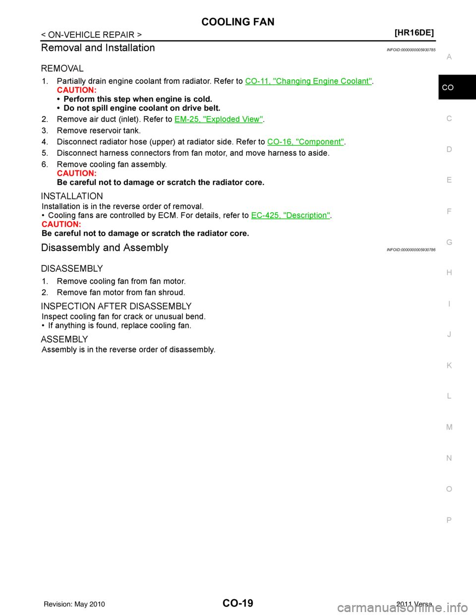 NISSAN TIIDA 2011  Service Repair Manual COOLING FANCO-19
< ON-VEHICLE REPAIR > [HR16DE]
C
D
E
F
G H
I
J
K L
M A
CO
NP
O
Removal and InstallationINFOID:0000000005930785
REMOVAL
1. Partially drain engine coolant from radiator. Refer to 
CO-11